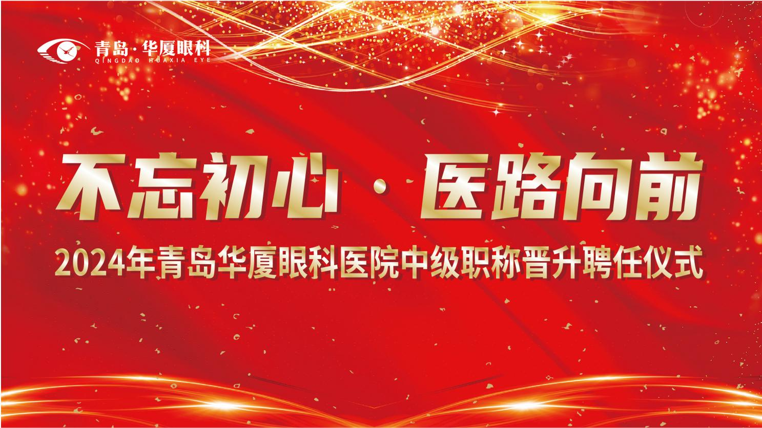 不忘初心 醫(yī)路向前 | 青島華廈眼科醫(yī)院隆重召開(kāi)2024年中級(jí)職稱晉升聘任儀式